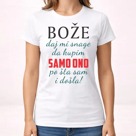 Boze daj mi snage da kupim samo ono po sta sam i dosla - Majica - Ženska