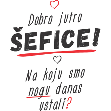 Dobro jutro šefice na koju smo nogu danas ustali na proizvodu