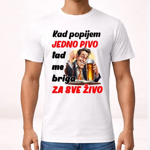 Kad popijem jedno pivo tad me briga za sve zivo - Majica