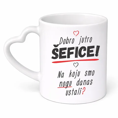 Dobro jutro šefice na koju smo nogu danas ustali - Šolja srce – proizvod sa printom