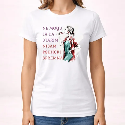 Ne mogu ja da starim nisam psihicki spremna - Majica - Ženska