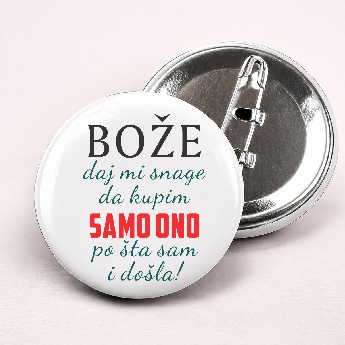 Boze daj mi snage da kupim samo ono po sta sam i dosla - Bedževi – prikaz proizvoda sa printom