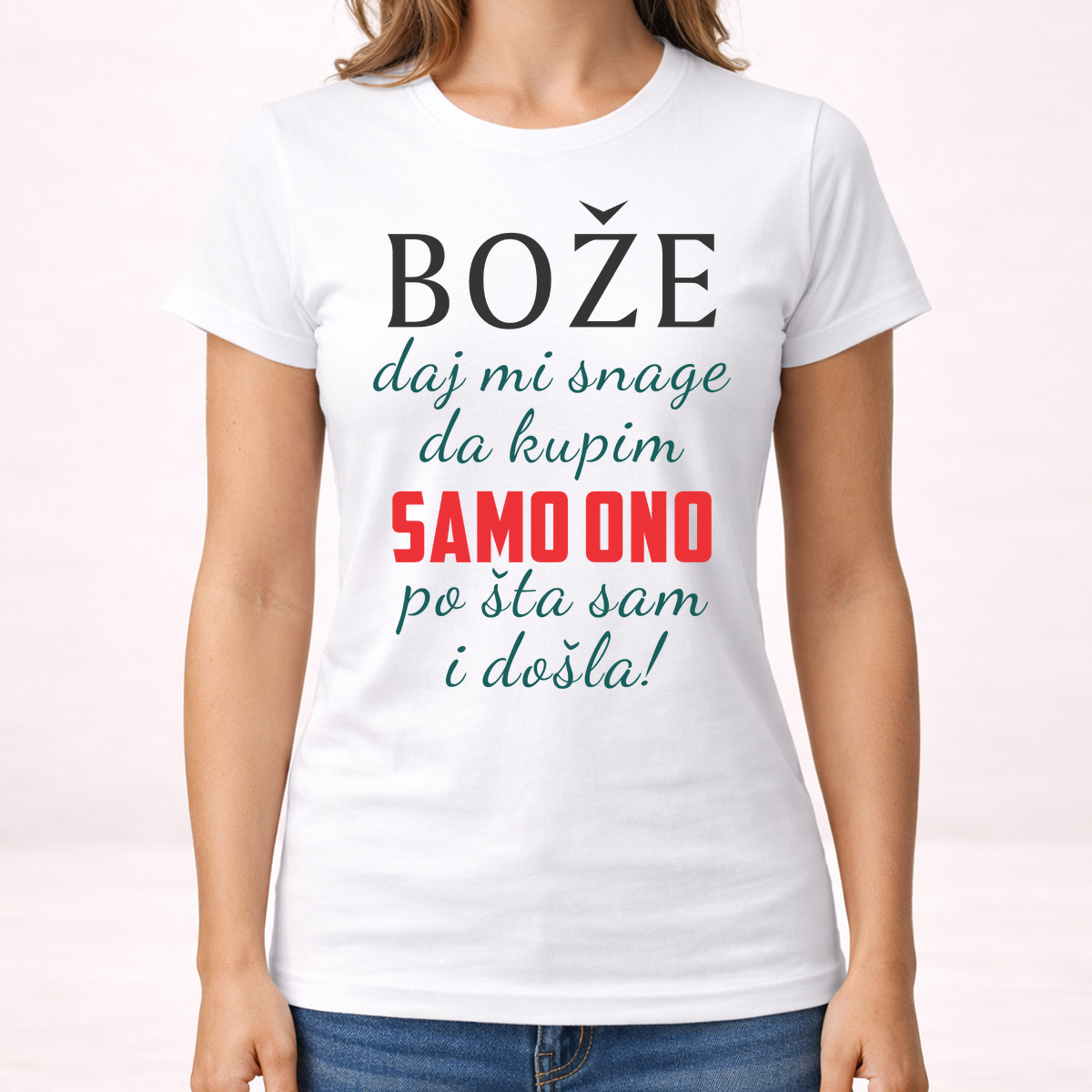 Boze daj mi snage da kupim samo ono po sta sam i dosla - Majica - Ženska – prikaz proizvoda sa printom