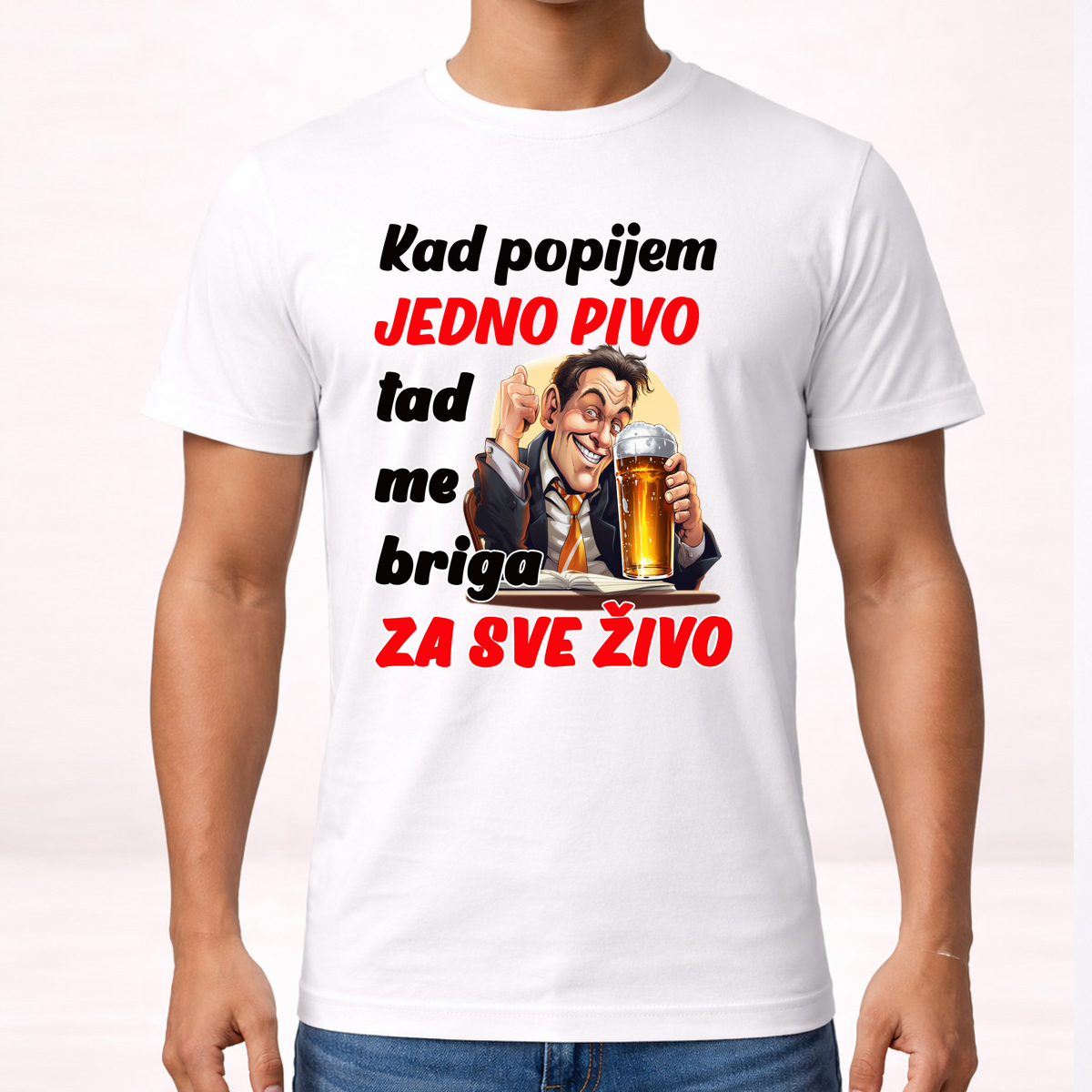 Kad popijem jedno pivo tad me briga za sve zivo - Majica – prikaz proizvoda sa printom
