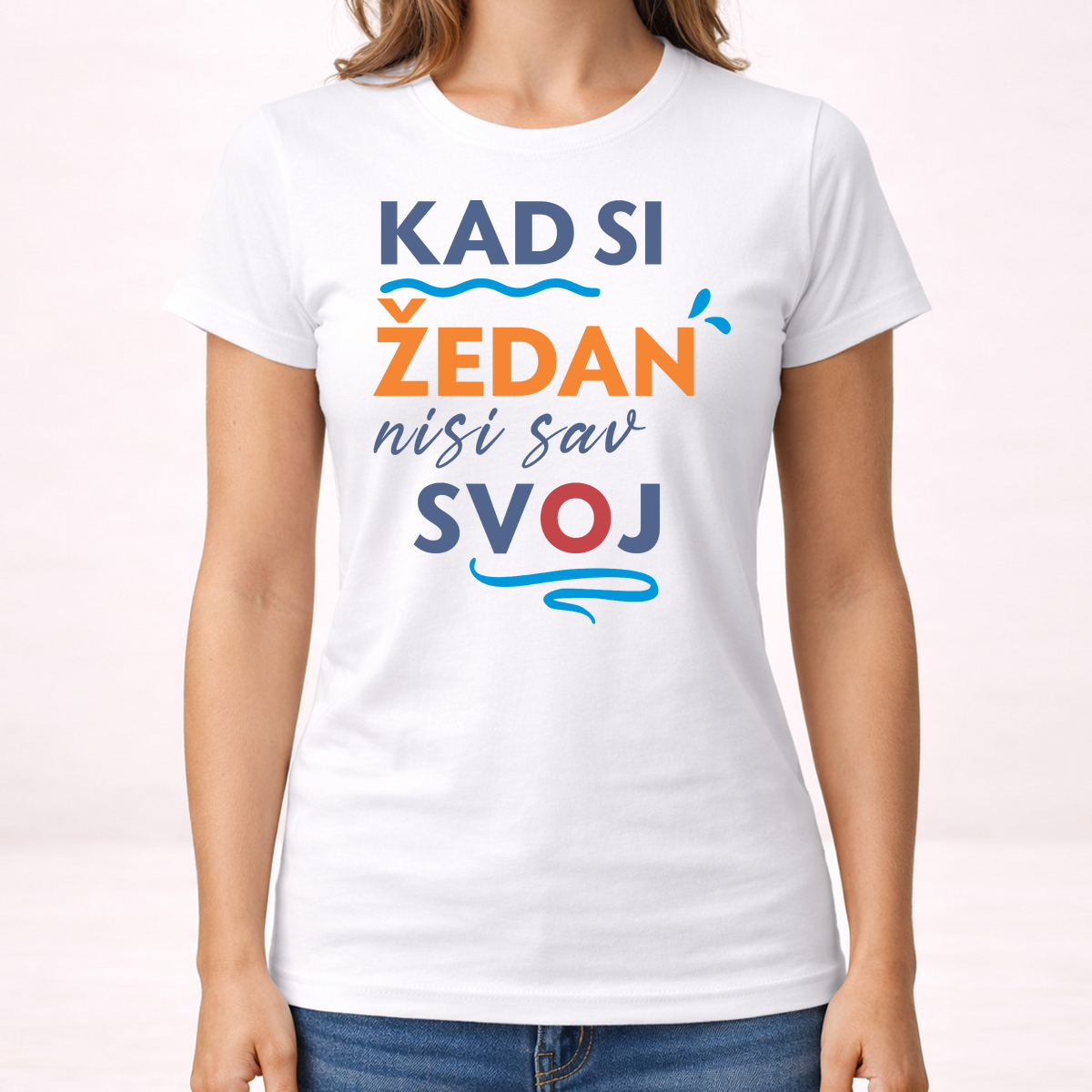 Kad si zedan nisi sav svoj - Majica - Ženska – prikaz proizvoda sa printom