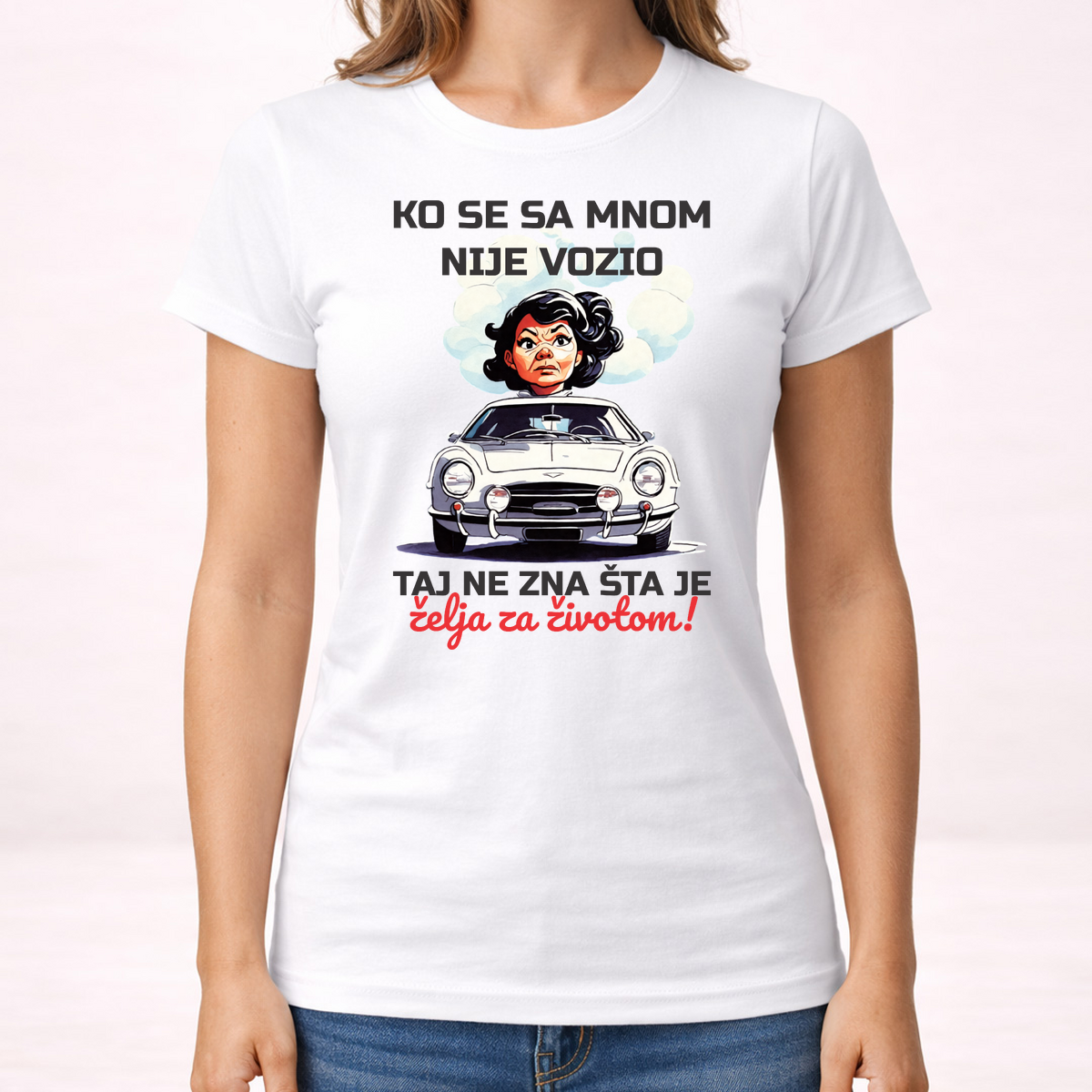 Ko se sa mnom nije vozio taj ne zna šta je želja za životom - Majica - Ženska – prikaz proizvoda sa printom