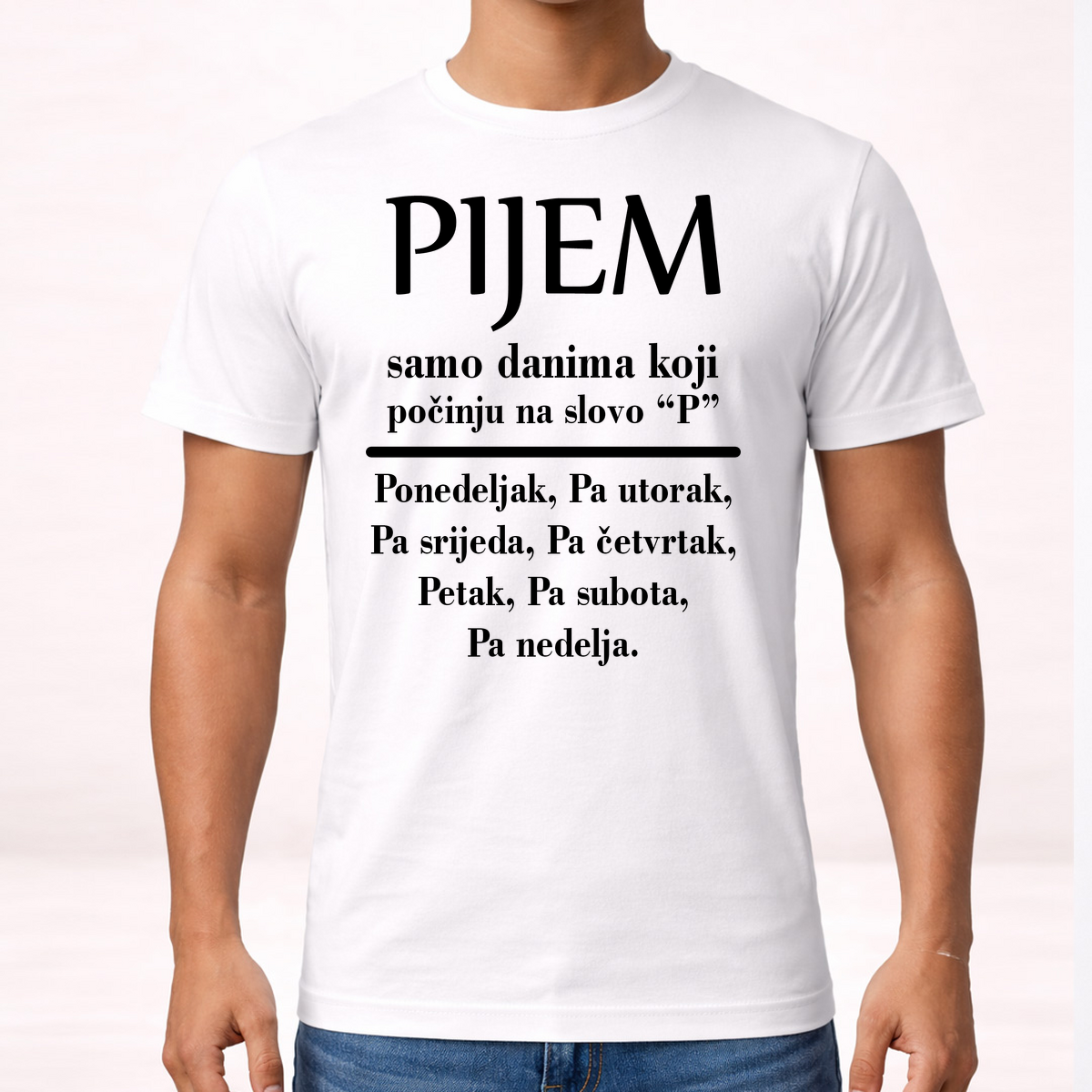 Pijem samo danima koji počinju na slovo P - Majica – prikaz proizvoda sa printom